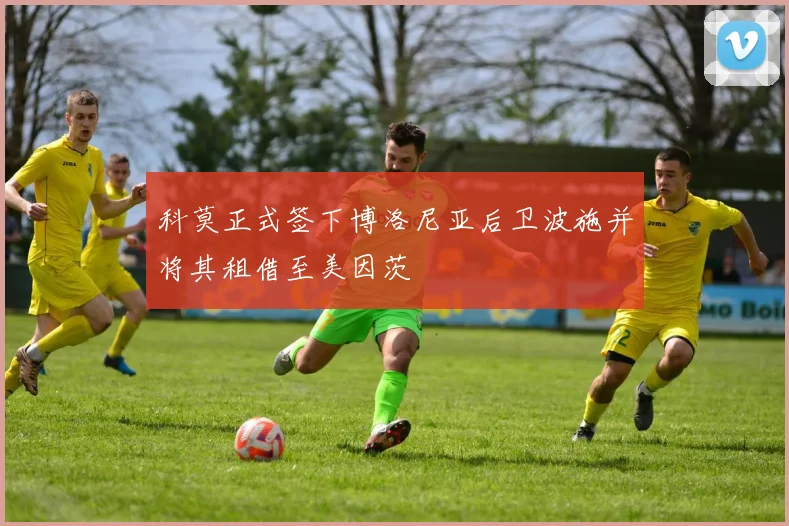 科莫正式签下博洛尼亚后卫波施并将其租借至美因茨