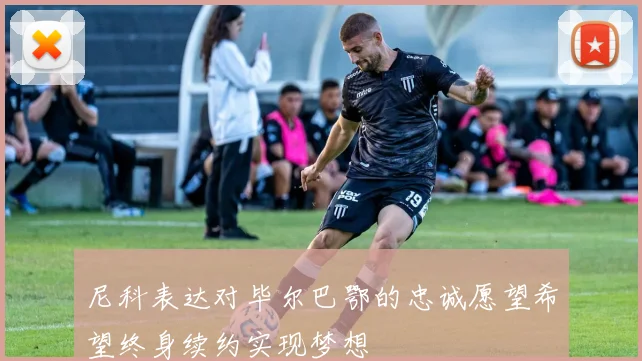 尼科表达对毕尔巴鄂的忠诚愿望希望终身续约实现梦想