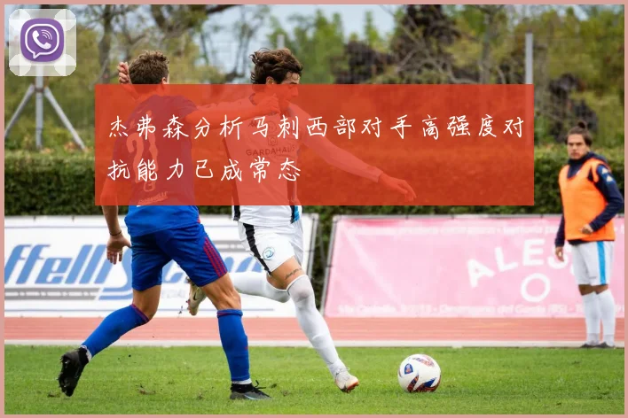 杰弗森分析马刺西部对手高强度对抗能力已成常态