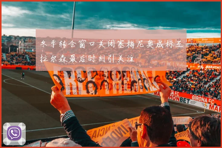 冬季转会窗口关闭塞梅尼奥成标王拉尔森最后时刻引关注
